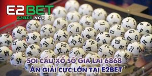 Soi cầu xổ số Gia Lai 6868 - Ăn giải cực lớn tạị E2BET