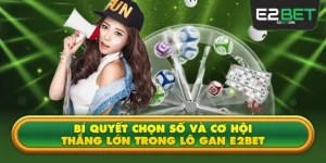Bí Quyết Chọn Số Và Cơ Hội Thắng Lớn Trong Lô Gan E2BET