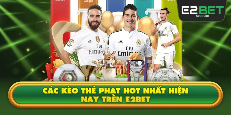 Các Kèo Thẻ Phạt E2BET Hot Nhất Hiện Nay