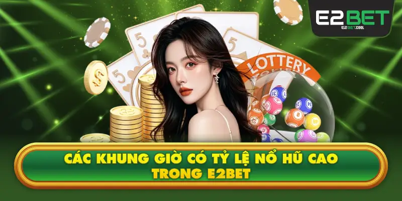 Các Khung Giờ Có Tỷ Lệ Nổ Hũ Cao Trong E2BET