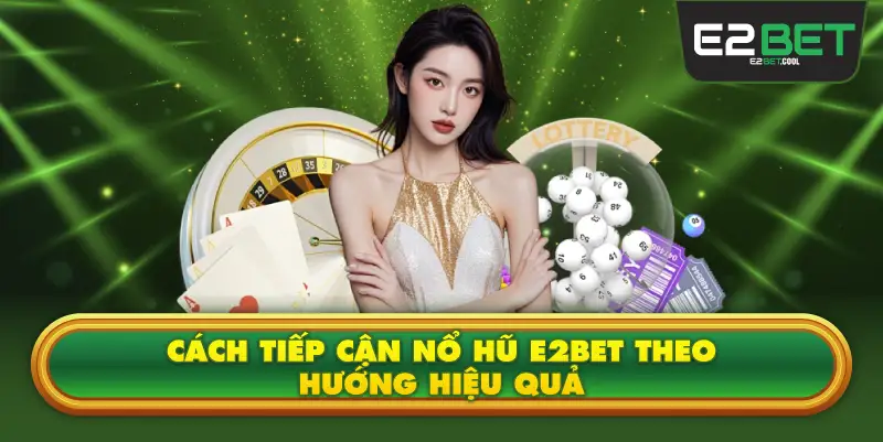 Cách Tiếp Cận Nổ Hũ E2BET Theo Hướng Hiệu Quả