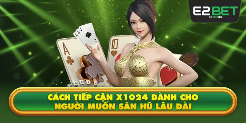 Cách tiếp cận X1024 dành cho người muốn săn hũ lâu dài
