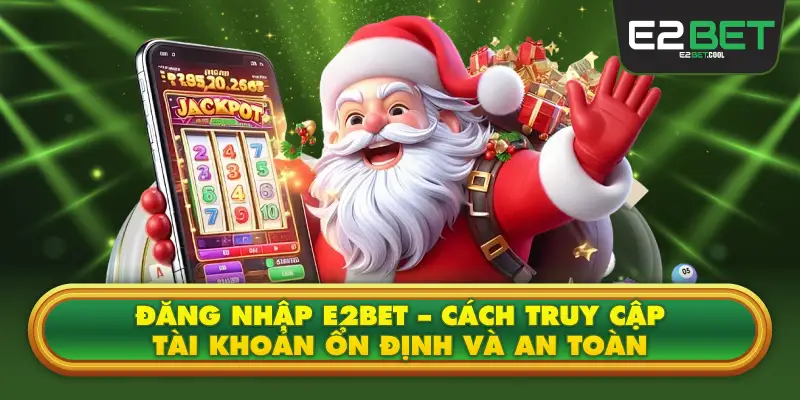Đăng Nhập E2BET – Cách Truy Cập Tài Khoản Ổn Định Và An Toàn