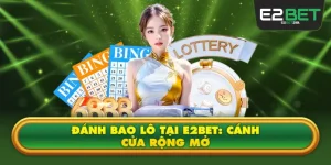 Đánh Bao Lô Tại E2BET: Cánh Cửa Rộng Mở