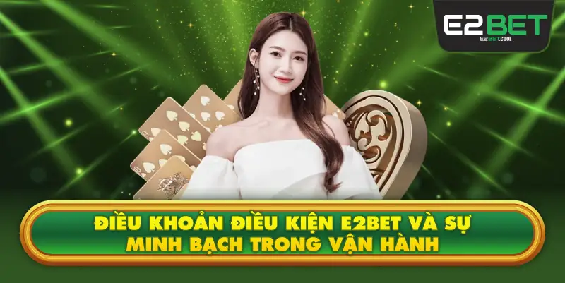 Điều Khoản Điều Kiện E2BET Và Sự Minh Bạch Trong Vận Hành