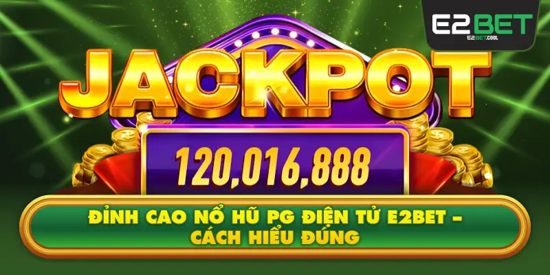 Đỉnh Cao Nổ Hũ PG Điện Tử E2BET Là Khả Năng Kiểm Soát Nhịp Chơi