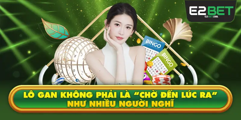 Lô Gan Không Phải Là “Chờ Đến Lúc Ra” Như Nhiều Người Nghĩ