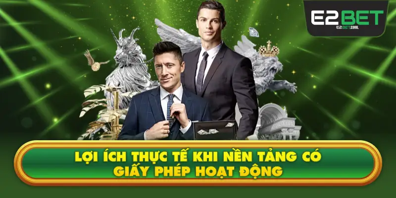 Lợi Ích Thực Tế Khi Nền Tảng Có Giấy Phép Hoạt Động