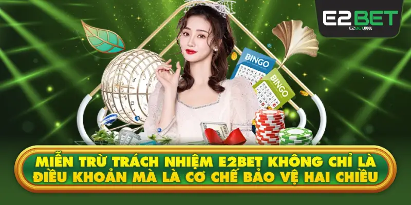 Miễn Trừ Trách Nhiệm E2BET Không Chỉ Là Điều Khoản Mà Là Cơ Chế Bảo Vệ Hai Chiều