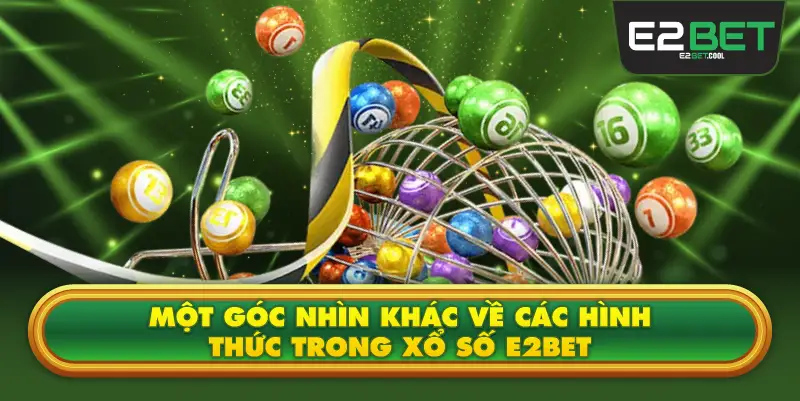 Một Góc Nhìn Khác Về Các Hình Thức Trong Xổ Số E2BET
