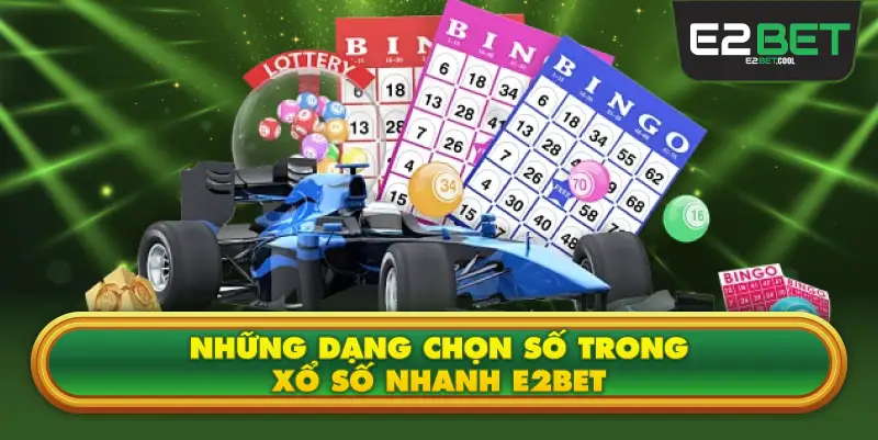 Những Dạng Chọn Số Trong Xổ Số Nhanh E2BET