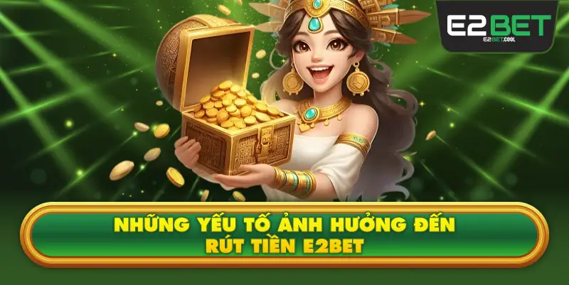 Những Yếu Tố Ảnh Hưởng Đến Rút Tiền E2BET
