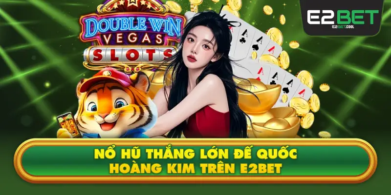 Nổ Hũ Thắng Lớn Đế Quốc Hoàng Kim Trên E2BET