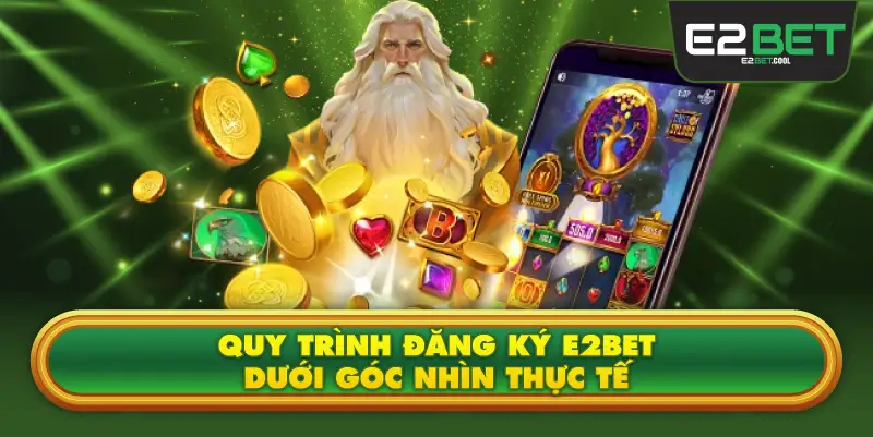 Quy Trình Đăng Ký E2BET Dưới Góc Nhìn Thực Tế