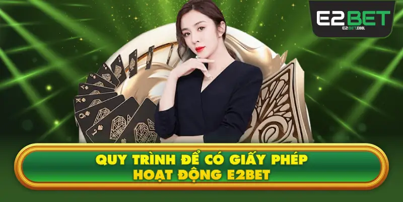 Quy Trình Để Có Giấy Phép Hoạt Động E2BET