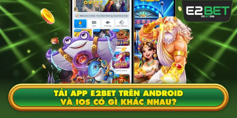 Tải App E2BET Trên Android Và iOS Có Gì Khác Nhau?