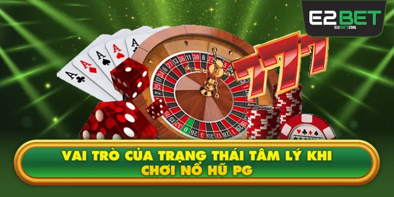 Vai Trò Của Trạng Thái Tâm Lý Khi Chơi Nổ Hũ PG