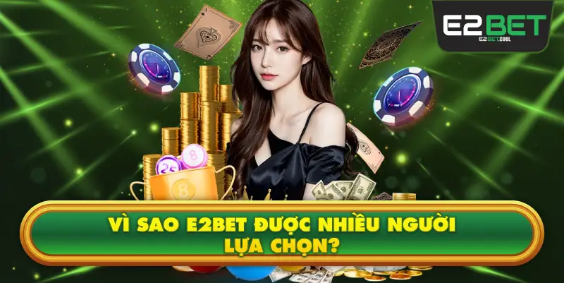 Vì sao E2BET được nhiều người lựa chọn?