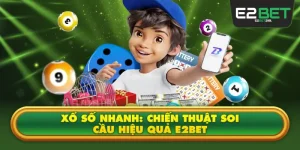 Xổ Số Nhanh E2BET: Chiến Thuật Soi Cầu Hiệu Quả